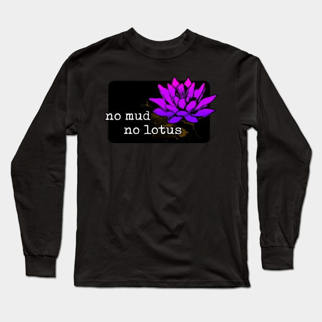 No Mud No Lotus - Inspirational Meditation Yoga quote - ZEN out Long Sleeve T-Shirt by originalsusie